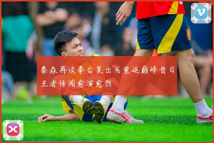 泰森再谈拳台复出或重返巅峰昔日王者传闻愈演愈烈